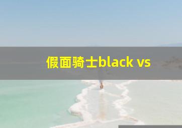 假面骑士black vs